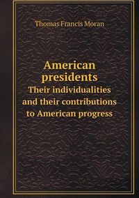 Cover image for American presidents Their individualities and their contributions to American progress