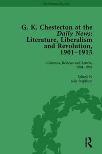 Cover image for G K Chesterton at the Daily News, Part I, vol 1: Literature, Liberalism and Revolution, 1901-1913