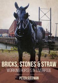 Cover image for Brick, Stones and Straw: Working Horses in Liverpool