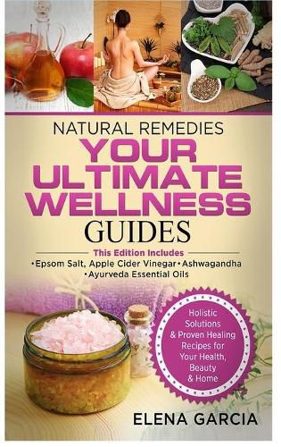 Cover image for Natural Remedies: YOUR ULTIMATE WELLNESS GUIDES: Epsom Salt, Apple Cider Vinegar, Ashwagandha & Ayurveda Essential Oils