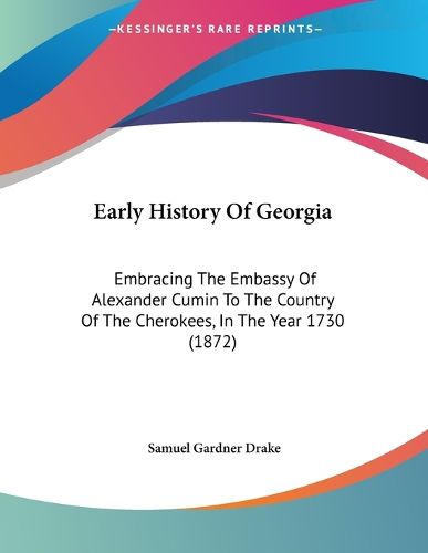 Cover image for Early History of Georgia: Embracing the Embassy of Alexander Cumin to the Country of the Cherokees, in the Year 1730 (1872)