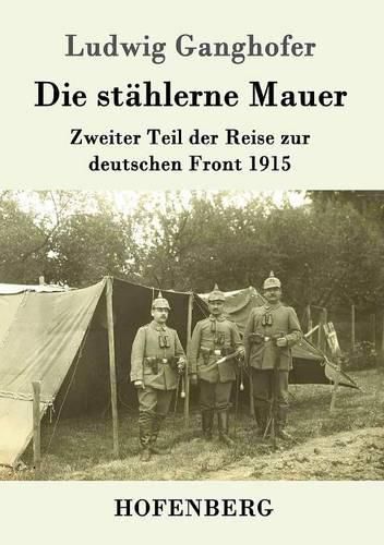 Die stahlerne Mauer: Zweiter Teil der Reise zur deutschen Front 1915