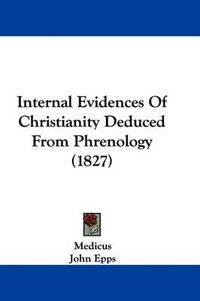 Cover image for Internal Evidences Of Christianity Deduced From Phrenology (1827)