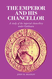 Cover image for The Emperor and His Chancellor: A Study of the Imperial Chancellery under Gattinara