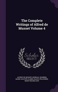 Cover image for The Complete Writings of Alfred de Musset Volume 4