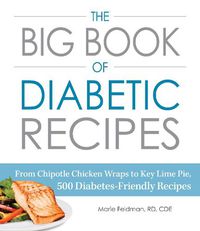 Cover image for The Big Book of Diabetic Recipes: From Chipotle Chicken Wraps to Key Lime Pie, 500 Diabetes-Friendly Recipes