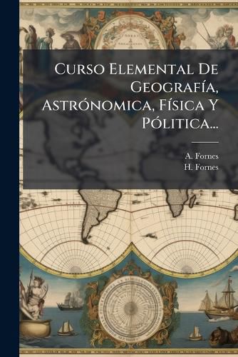 Cover image for Curso Elemental de Geograf A, Astr Nomica, F Sica y P Litica...