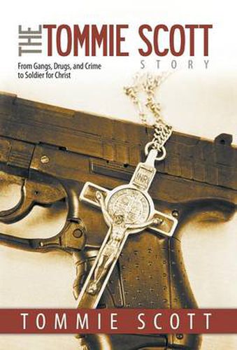 Cover image for The Tommie Scott Story: From Gangs, Drugs, and Crime to Soldier for Christ