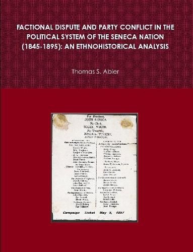 FACTIONAL DISPUTE AND PARTY CONFLICT IN THE POLITICAL SYSTEM OF THE SENECA NATION (1845-1895): AN ETHNOHISTORICAL ANALYSIS