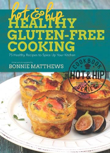 Cover image for Hot and Hip Healthy Gluten-Free Cooking: 75 Healthy Recipes to Spice Up Your Kitchen