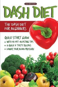 Cover image for DASH Diet (2nd Edition): The DASH Diet for Beginners - DASH Diet Quick Start Guide with 35 FAT-BLASTING Tips + 21 Quick & Tasty Recipes That Will Lower YOUR Blood Pressure!