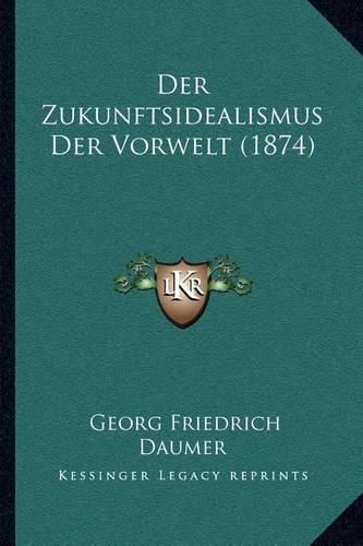 Der Zukunftsidealismus Der Vorwelt (1874)