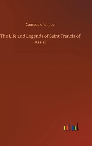 Cover image for The Life and Legends of Saint Francis of Assisi