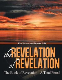 Cover image for The Revelation of Revelation: A Book of Revelation - A Total Fraud