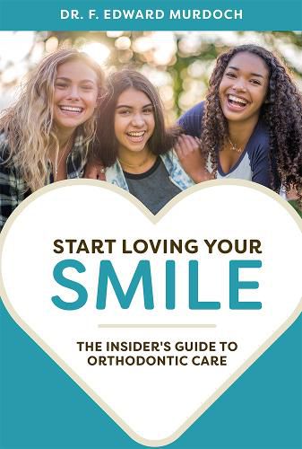 Cover image for Start Loving Your Smile: The Insider's Guide to Orthodontic Care