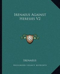 Cover image for Irenaeus Against Heresies V2