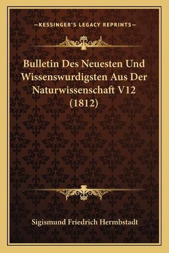 Cover image for Bulletin Des Neuesten Und Wissenswurdigsten Aus Der Naturwissenschaft V12 (1812)