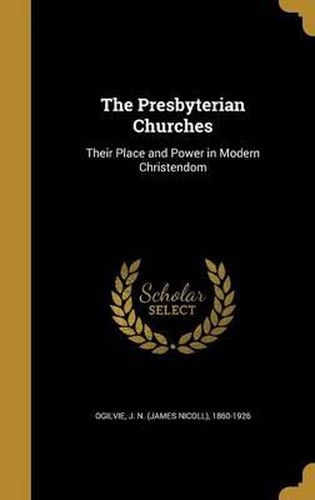 Cover image for The Presbyterian Churches: Their Place and Power in Modern Christendom