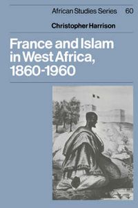 Cover image for France and Islam in West Africa, 1860-1960