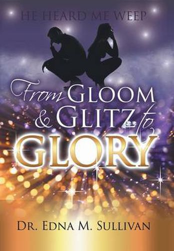 From Gloom & Glitz to Glory: He Heard Me Weep