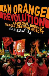 Cover image for An Orange Revolution: A Personal Journey Through Ukrainian History