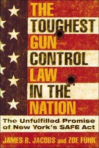 Cover image for The Toughest Gun Control Law in the Nation: The Unfulfilled Promise of New York's SAFE Act