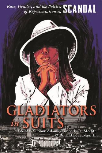 Cover image for Gladiators in Suits: Race, Gender, and the Politics of Representation in Scandal