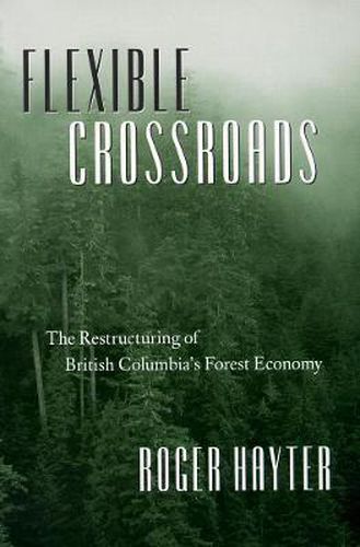 Cover image for Flexible Crossroads: The Restructuring of British Columbia's Forest Economy