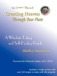 Cover image for Creating Heaven Through Your Plate: A Holistic Eating & Self-Healing Guide