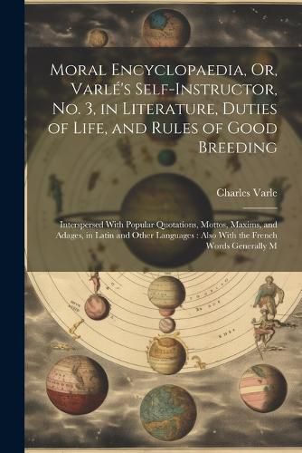 Cover image for Moral Encyclopaedia, Or, Varle's Self-Instructor, No. 3, in Literature, Duties of Life, and Rules of Good Breeding