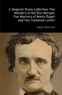 Cover image for C Auguste Dupin Collection: the Murders in the Rue Morgue, the Mystery of Marie Roget and the Purloined Letter