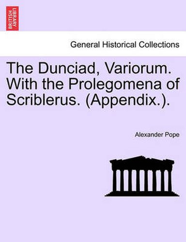 Cover image for The Dunciad, Variorum. with the Prolegomena of Scriblerus. (Appendix.).