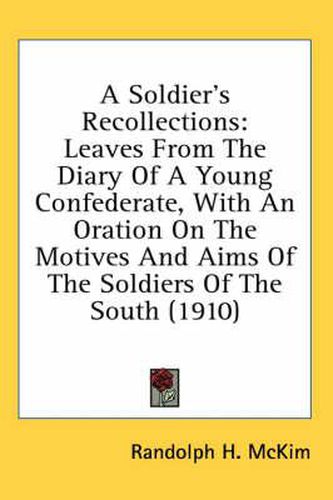 A Soldier's Recollections: Leaves from the Diary of a Young Confederate, with an Oration on the Motives and Aims of the Soldiers of the South (1910)