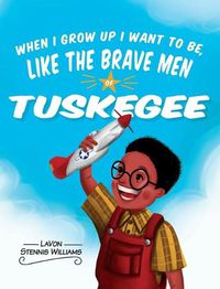 Cover image for When I Grow Up I Want to Be, Like the Brave Men of Tuskegee