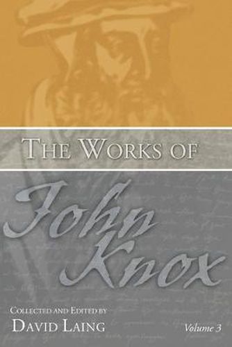 The Works of John Knox, Volume 3: Earliest Writings 1548-1554