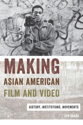 Cover image for Making Asian American Film and Video: History, Institutions, Movements