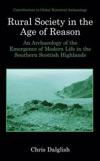 Cover image for Rural Society in the Age of Reason: An Archaeology of the Emergence of Modern Life in the Southern Scottish Highlands