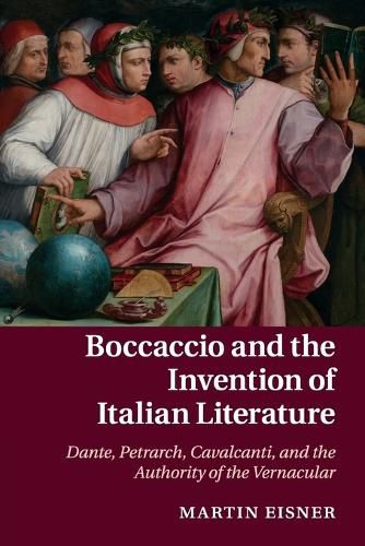 Cover image for Boccaccio and the Invention of Italian Literature: Dante, Petrarch, Cavalcanti, and the Authority of the Vernacular