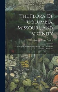 Cover image for The Flora Of Columbia, Missouri, And Vicinity