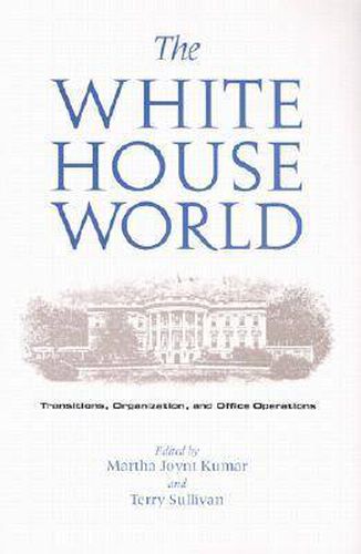 Cover image for The White House World: Transitions, Organization and Office Operations