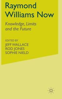 Cover image for Raymond Williams Now: Knowledge, Limits and the Future