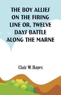 Cover image for The Boy Allies On the Firing Line: Twelve Days Battle Along the Marne