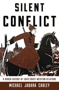 Cover image for Silent Conflict: A Hidden History of Early Soviet-Western Relations