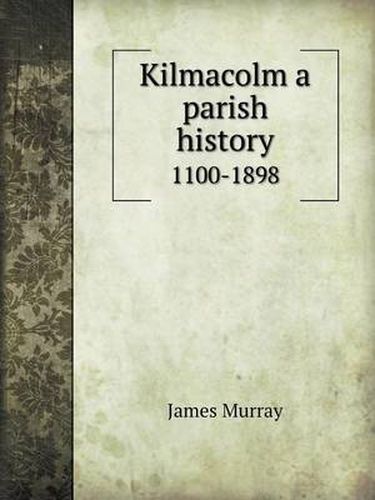 Cover image for Kilmacolm a Parish History 1100-1898