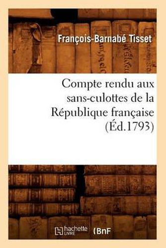 Cover image for Compte Rendu Aux Sans-Culottes de la Republique Francaise, (Ed.1793)