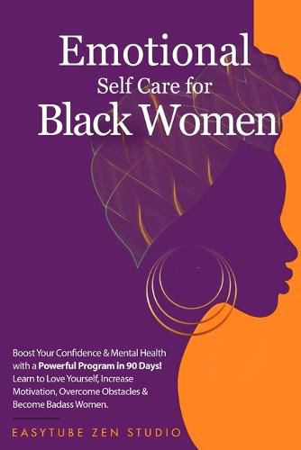 Cover image for Emotional Self-Care for Black Women: Boost Your Confidence & Mental Health with a Powerful Program in 90 Days! Learn to Love Yourself, Increase Motivation, Overcome Obstacles & Become a Strong Woman.