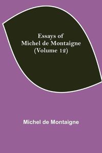 Cover image for Essays of Michel de Montaigne (Volume 12)