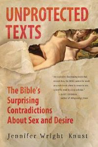 Cover image for Unprotected Texts: The Bible's Surprising Contradictions About Sex and Desire
