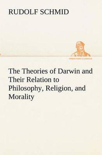 Cover image for The Theories of Darwin and Their Relation to Philosophy, Religion, and Morality