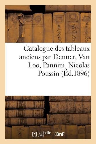 Cover image for Catalogue Des Tableaux Anciens Par Denner, Van Loo, Pannini, Nicolas Poussin